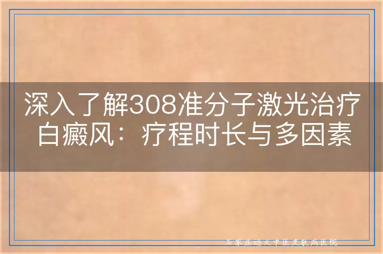 深入了解308准分子激光治疗白癜风：疗程时长与多因素考量