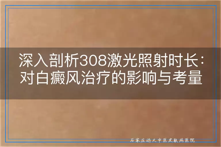 深入剖析308激光照射时长：对白癜风治疗的影响与考量