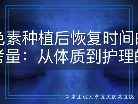 黑色素种植后恢复时间的多元考量：从体质到护理的全面影响