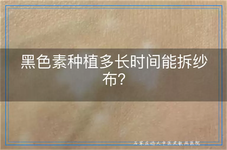 黑色素种植多长时间能拆纱布？