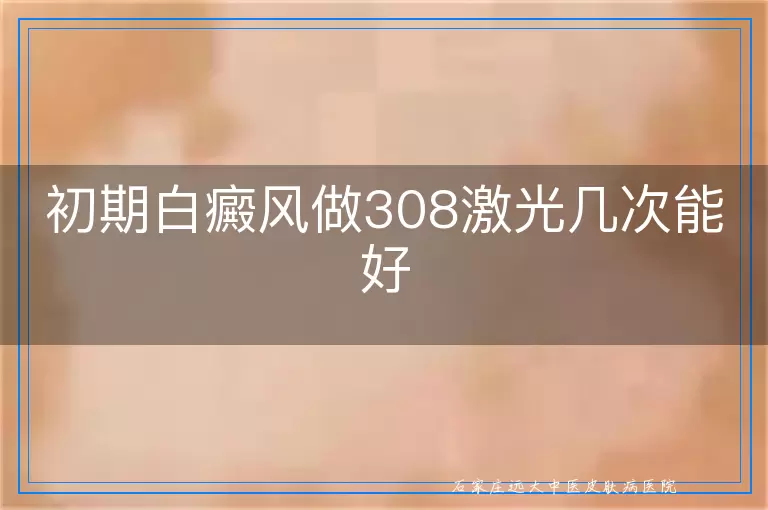 初期白癜风做308激光几次能好