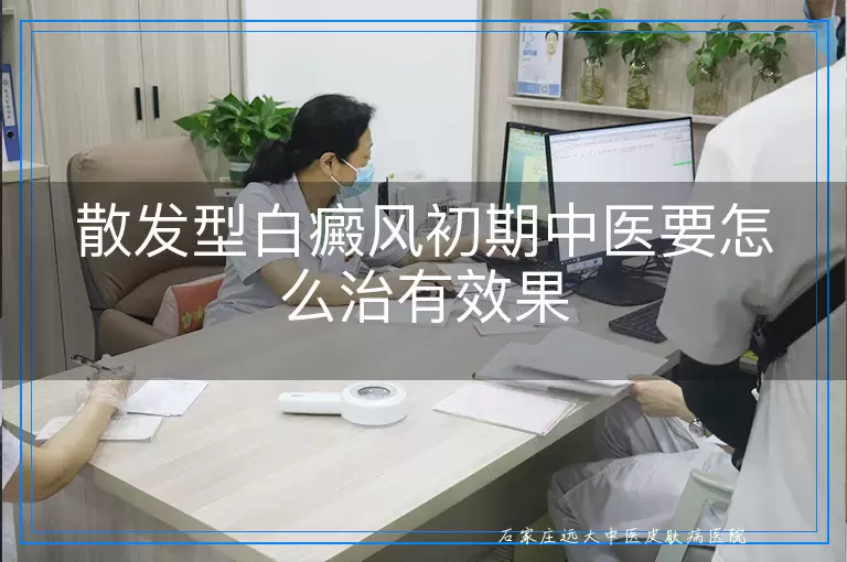 散发型白癜风初期中医要怎么治有效果
