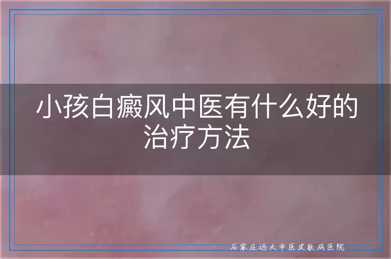 小孩白癜风中医有什么好的治疗方法