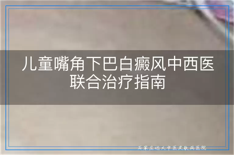儿童嘴角下巴白癜风中西医联合治疗指南